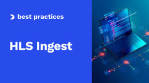 HLS Ingest: What It Is and How It’s Compatible with Streaming Software [2025 Update]