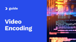 Video Encoding: The Definitive Guide [Updated for 2025]
